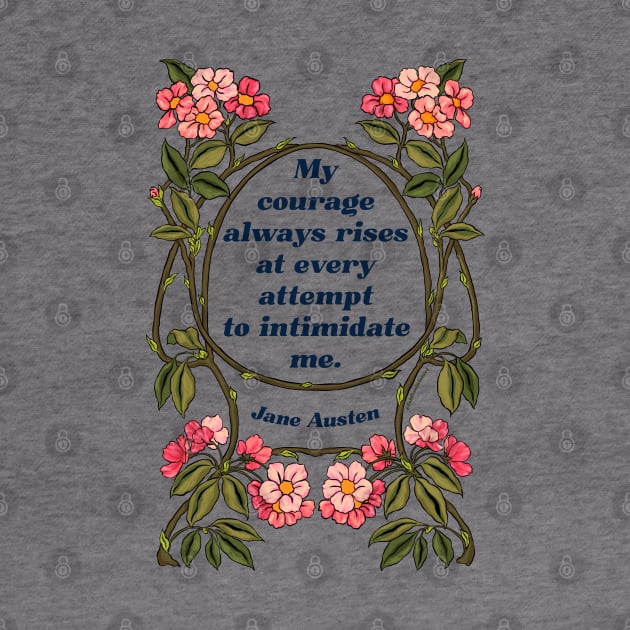 My Courage Always Rises At Every Attempt To Intimidate Me - Jane Austen by FabulouslyFeminist